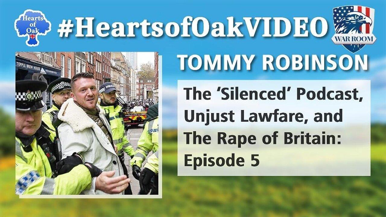 Hearts of Oak: ommy Robinson - The 'Silenced' Podcast,  Unjust Lawfare, and The Rape of Britain Ep 5