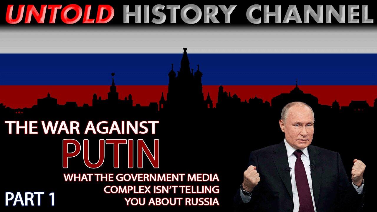 The War Against Putin - What The Government Media Complex Isn't Telling You | Part 1