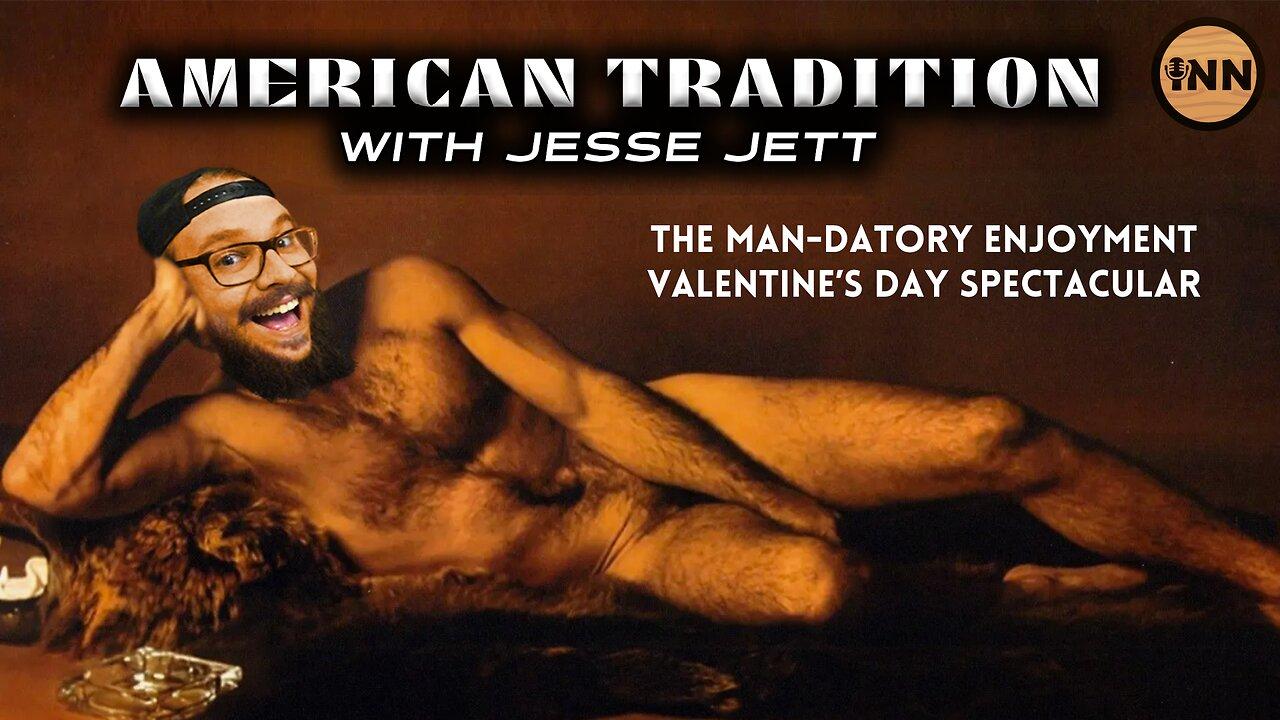 The Man-datory Enjoyment Valentine’s Day Spectacular | American Tradition #36 @jesse_jett