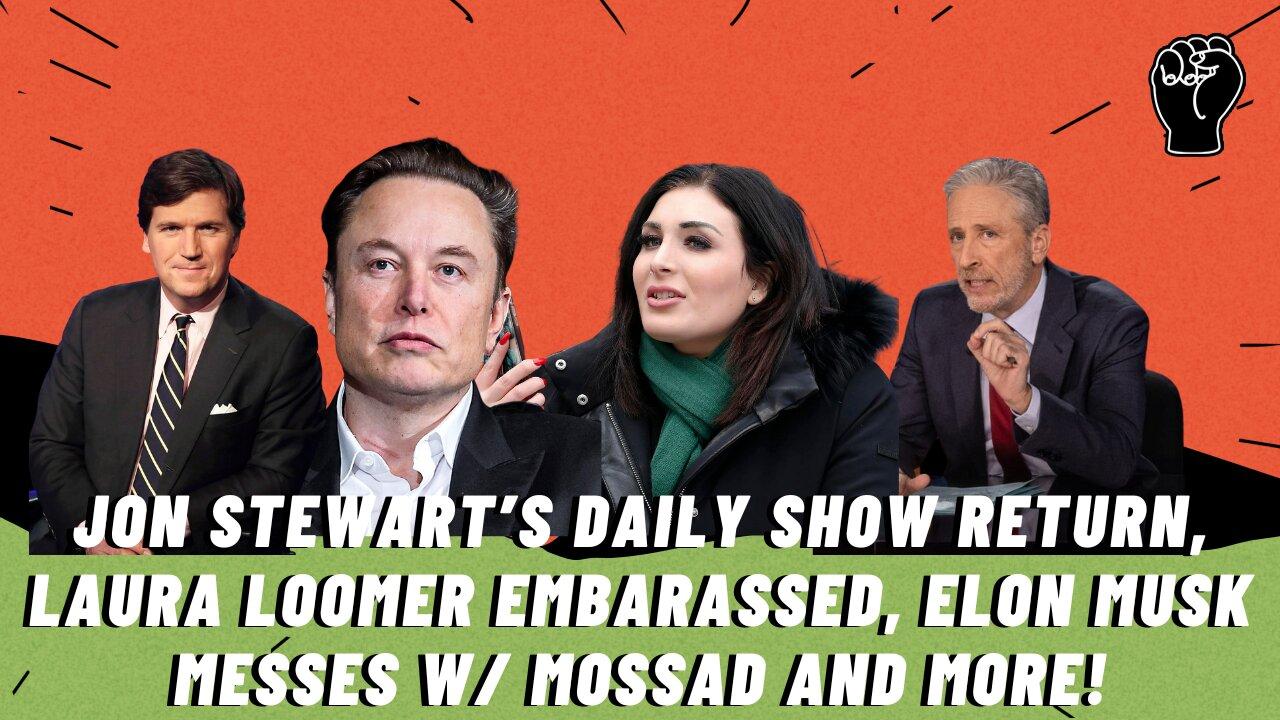 Jon Stewart's Daily Show Return, Laura Loomer Embarrassed, Elon Messes W/ Mossad & More!