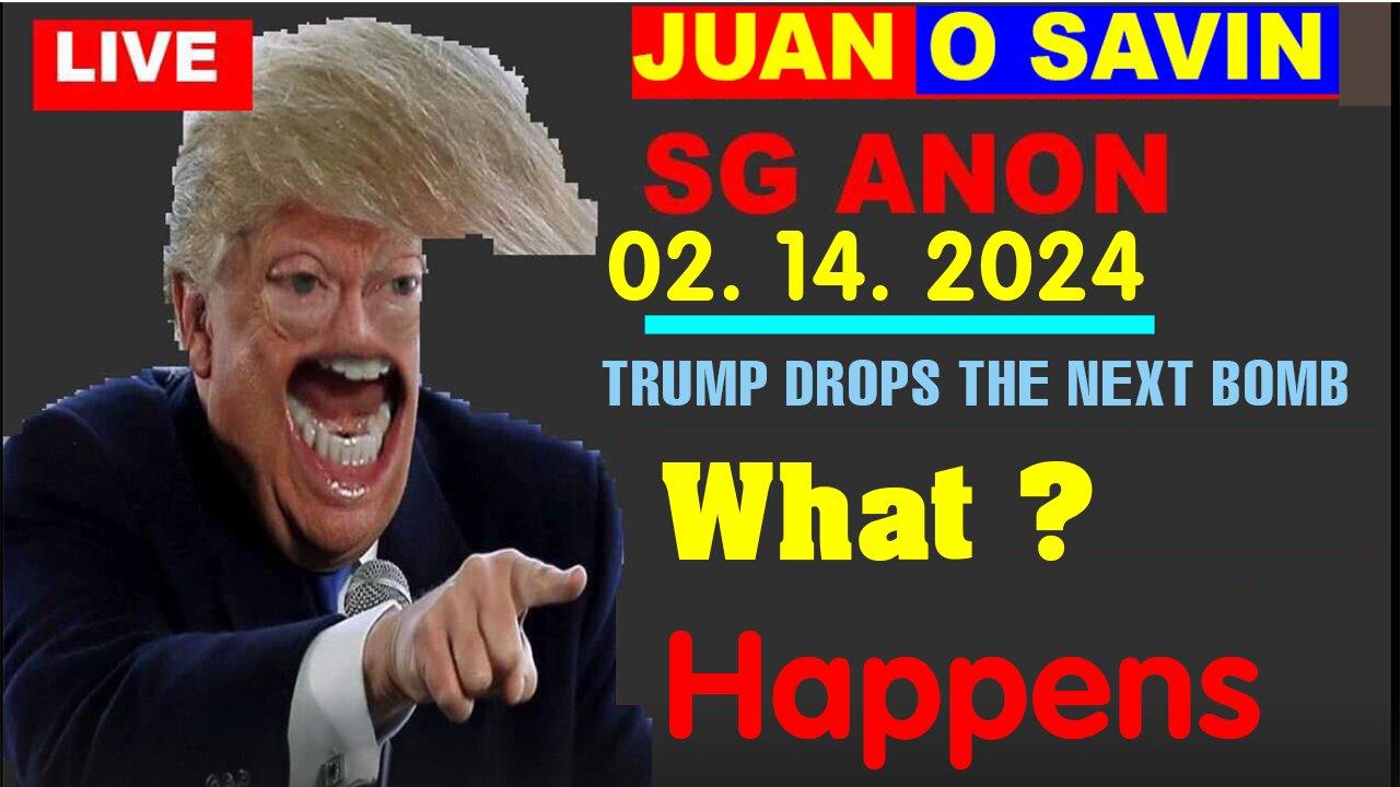 SG ANON & JUAN O SAVIN 💥 HUGE INTEL 02.14.2024 💥 TRUMP DROPS THE NEXT BOMB 'What Happens