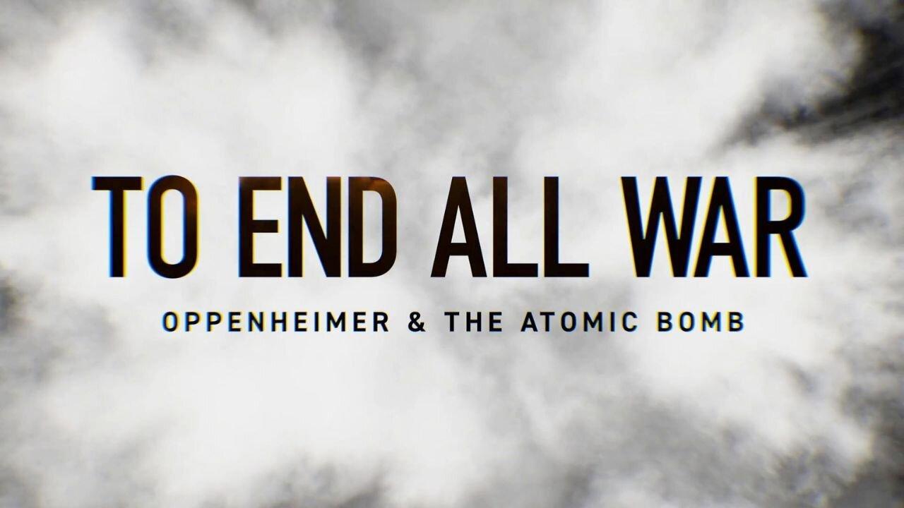 To End All War - Oppenheimer & The Atomic Bomb-DOCUMENTARY