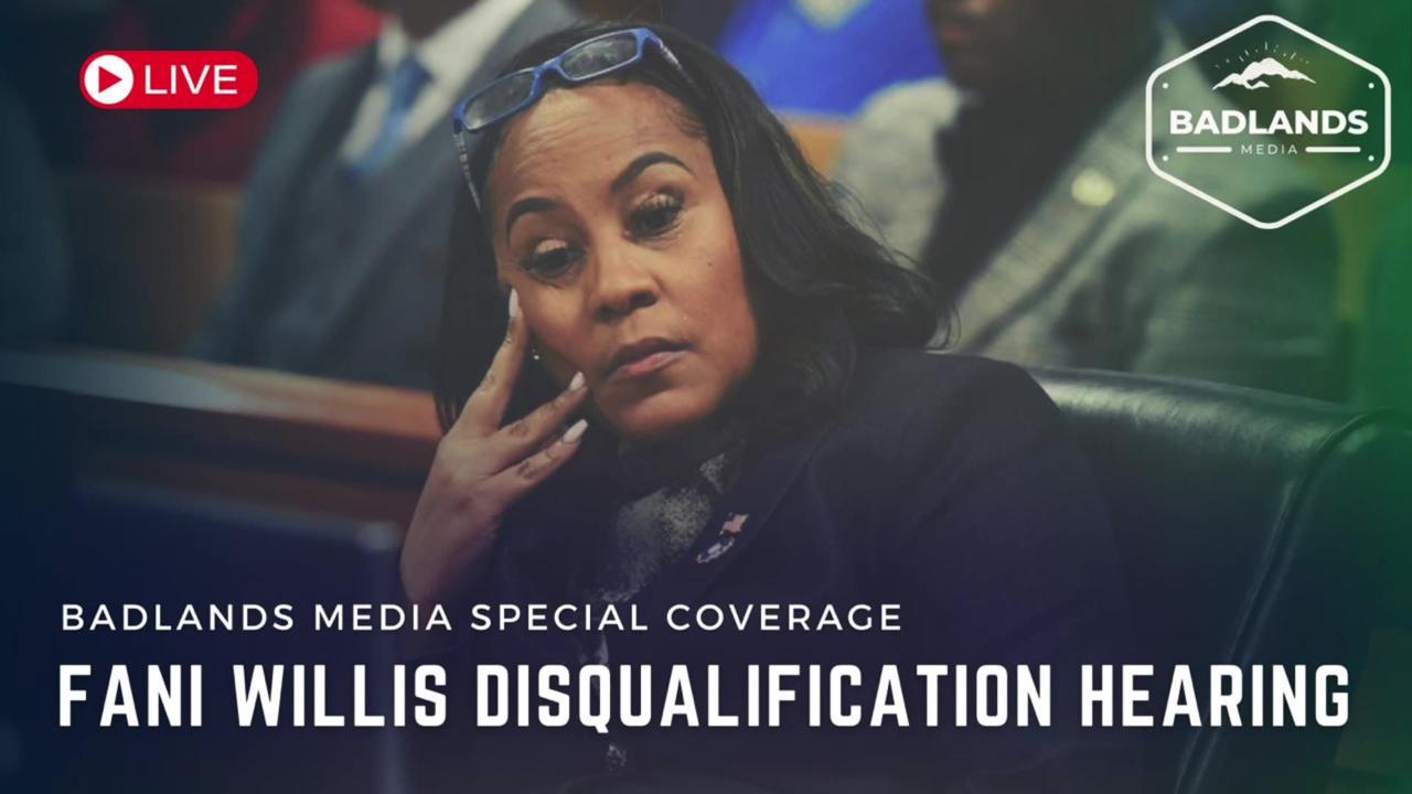 Badlands Media Special Coverage - Fani Willis Disqualification Hearing