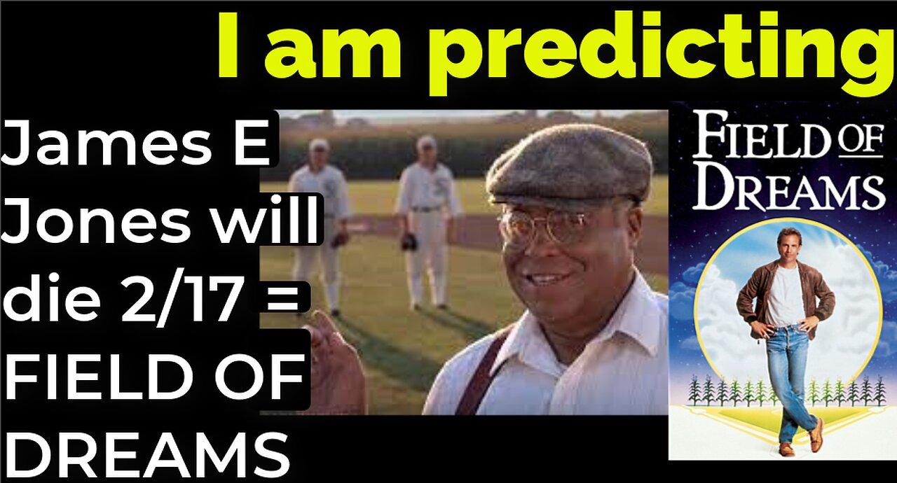 I am predicting: James Earl Jones will die Feb 17 = FIELD OF DREAMS PROPHECY