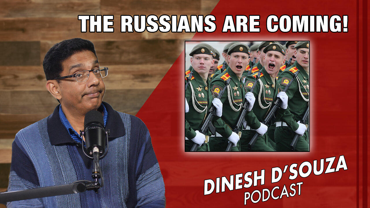 THE RUSSIANS ARE COMING! Dinesh D’Souza Podcast Ep770