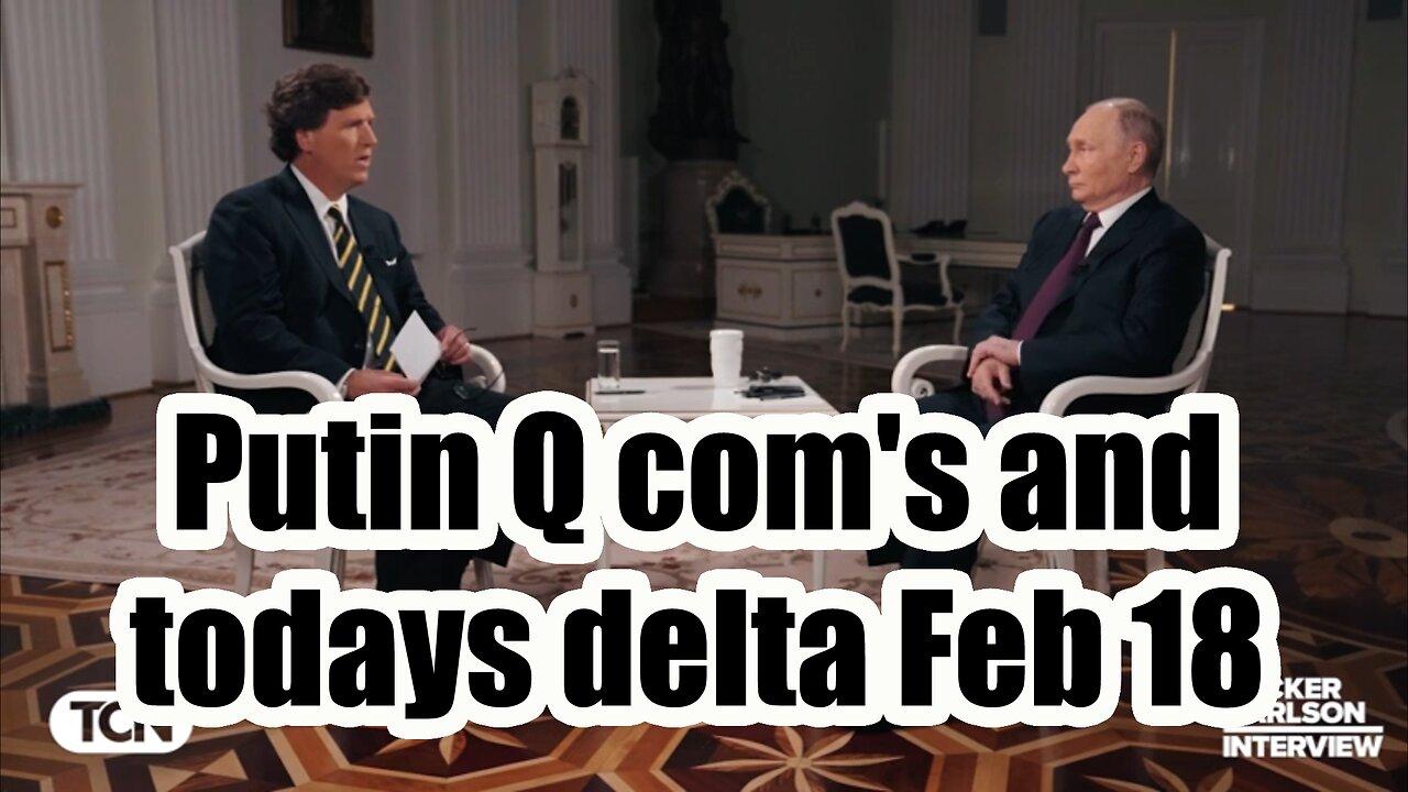 Putin Q com's and todays delta Feb 18