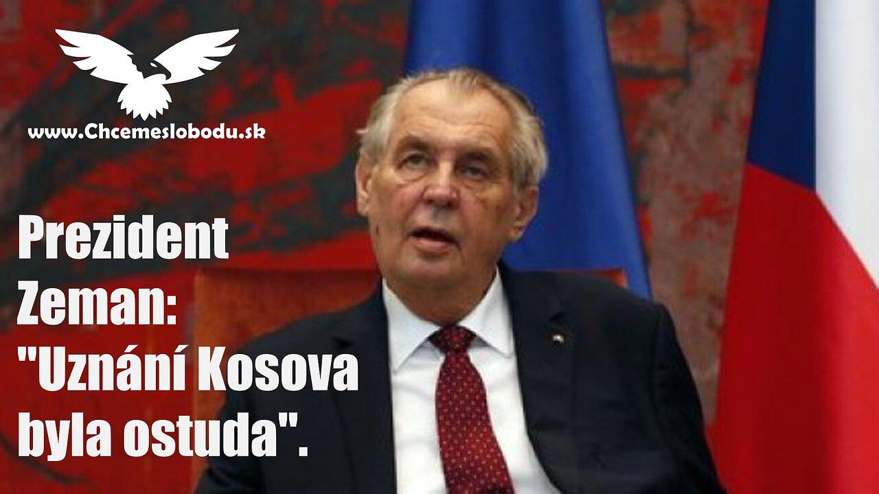 Prezident Zeman: "Uznání Kosova byla ostuda".