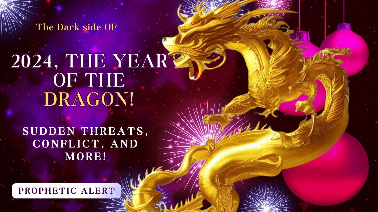 2024 The Year Of The Dragon, Sudden Conflict, Threats, and More
