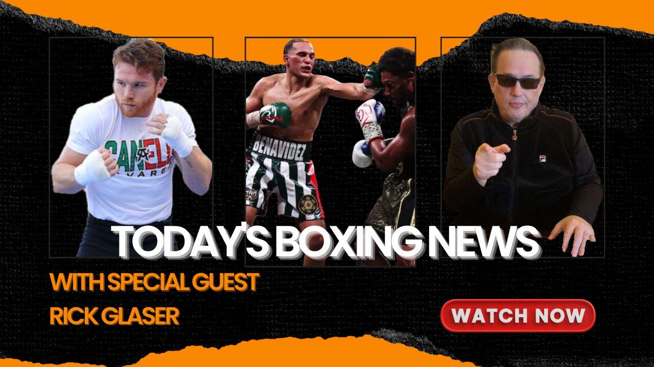 TODAY'S BOXING NEWS- WITH SPECIAL GUIST "RICK GLASER"