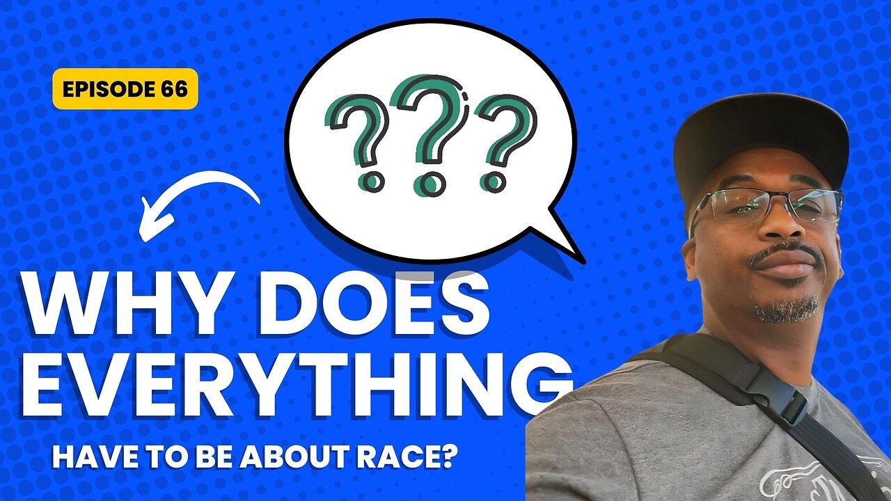 Episode 66: Decoding Race: Insights from 'Why Does Everything Have To Be About Race?