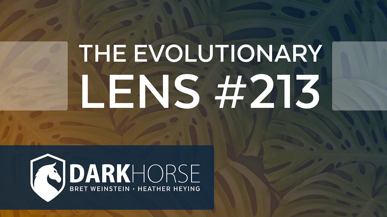 The 213th Evolutionary Lens with Bret Weinstein and Heather Heying