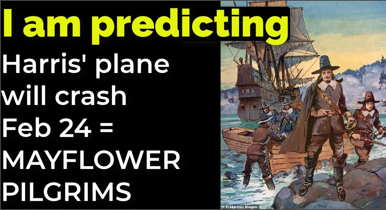 I am predicting: Harris' plane will crash Feb 24 = MAYFLOWER PILGRIMS PROPHECY