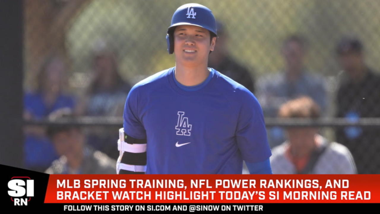 MLB Spring Training, NFL Power Rankings, And Bracket Watch Highlight Today’s SI Morning Read