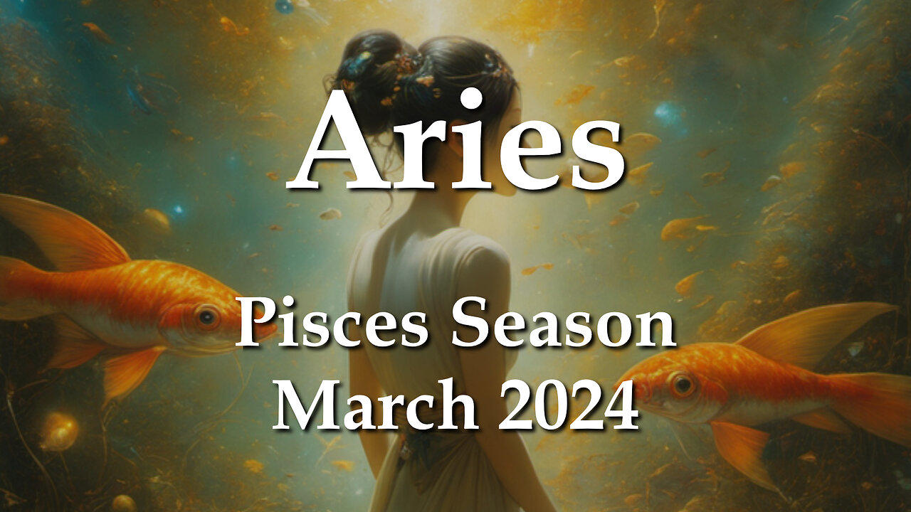 Aries - Pisces Season March 2024