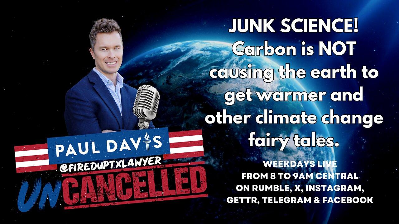 JUNK SCIENCE! Carbon is NOT causing the earth to get warmer and other climate change fairy tales.