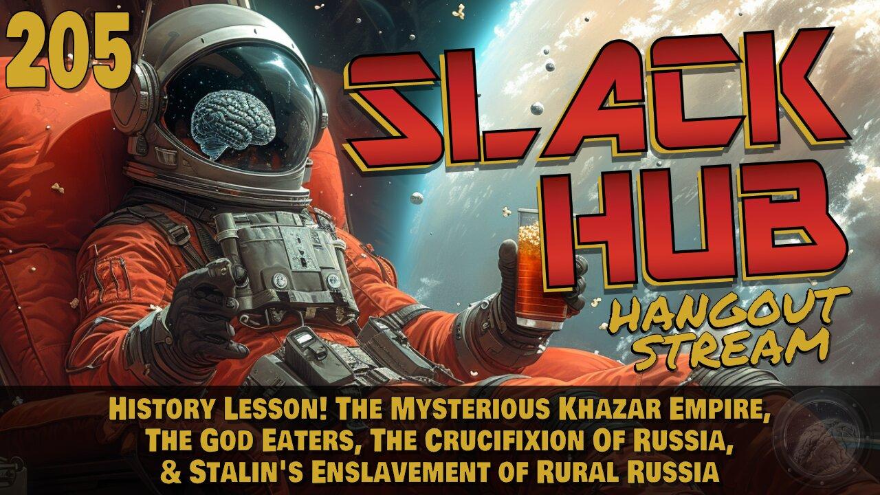 Slack Hub 205: History Lesson! The Mysterious Khazar Empire, & The Crucifixion Of Russia