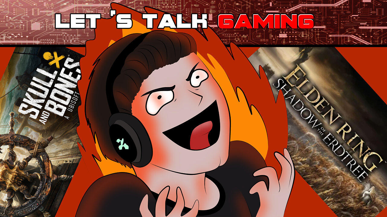 Let's Talk Gaming! - Elden Ring DLC! Skull & Bones Devolving! Nintendo Direct!