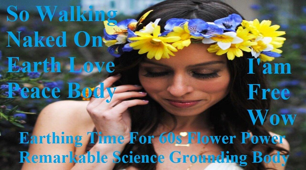 Its Earthing Time To Celebrate 60s Flower Power Remarkable Science Grounding Body