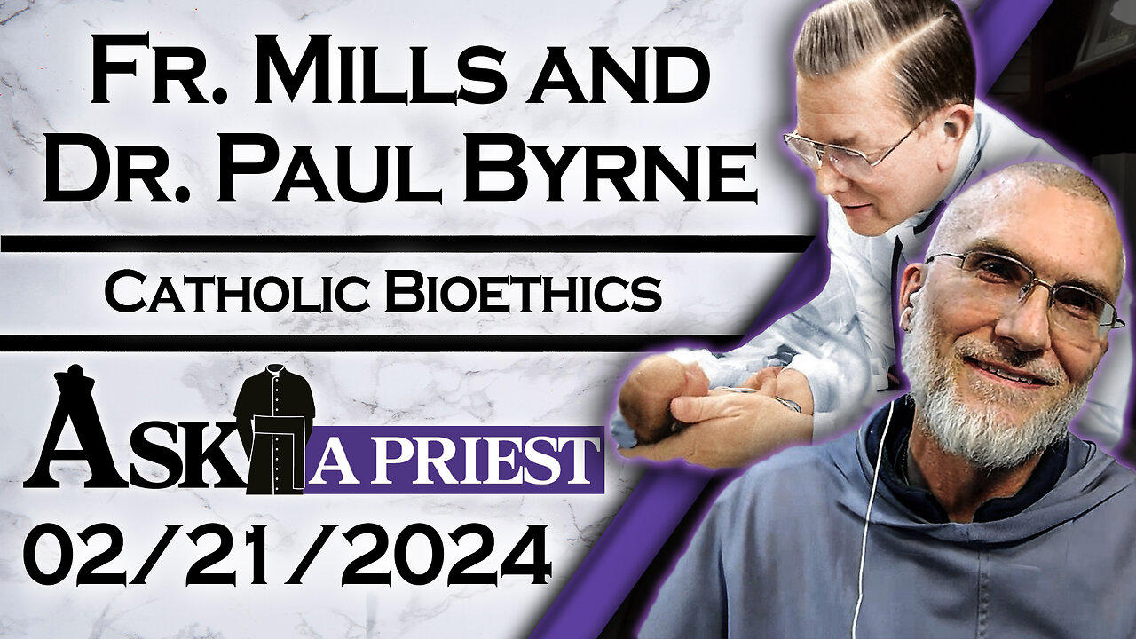 Ask A Priest Live with Fr. Elias Mary Mills, F.I. and Dr. Paul Byrne - 2/21/24 - Catholic Bioethics