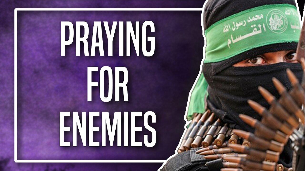 Praying for Enemies ... Like Hamas