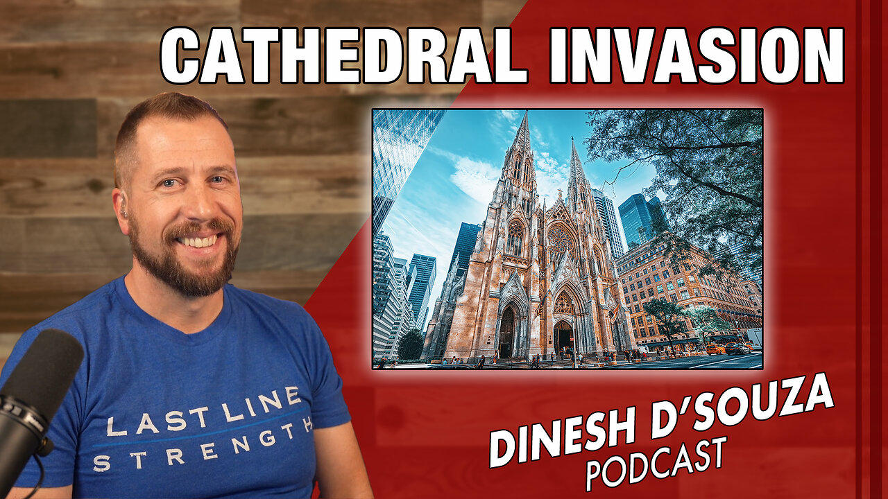 CATHEDRAL INVASION Dinesh D’Souza Podcast Ep775