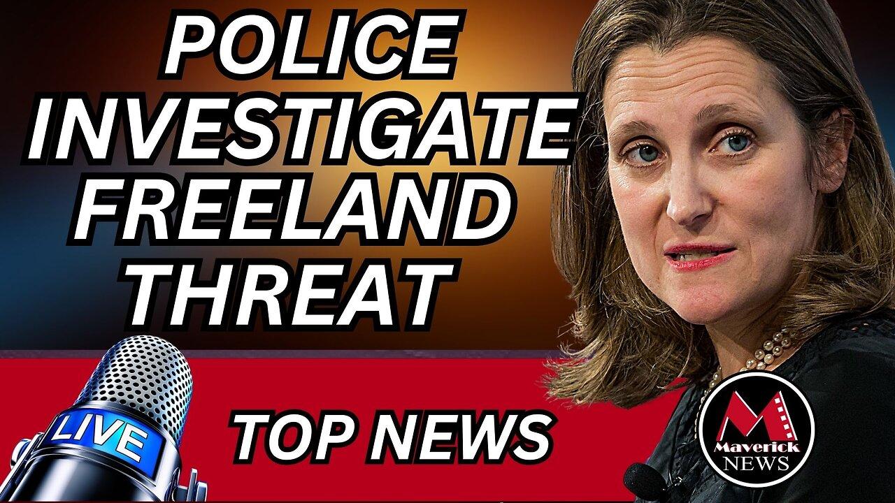 Police Investigate Threatening Call To Chrystia Freeland | Maverick News