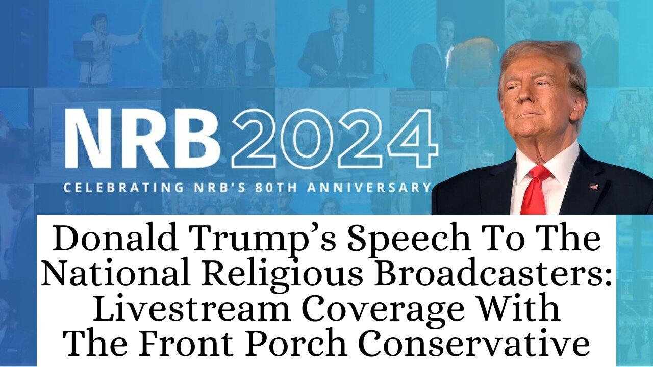 Donald Trump's Speech To The 2024 NRBC: Livestream Coverage With The Front Porch Conservative