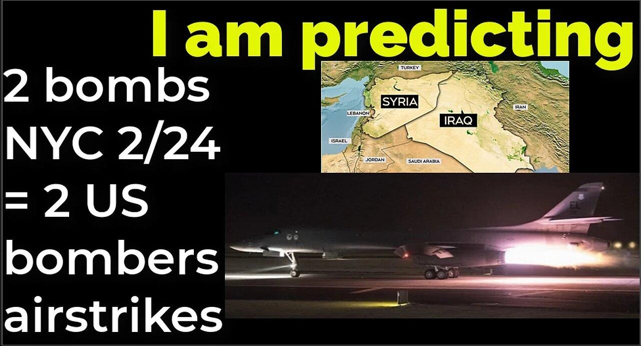 I am predicting: 2 bombs in NYC on Feb 24 = 2 US bombers airstrikes on 2/2, Tower 22