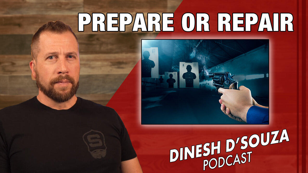 PREPARE OR REPAIR Dinesh D’Souza Podcast Ep776