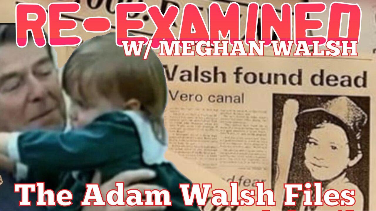 RE-Examined w/ Meghan Walsh - The Adam Walsh Files Ep. 12