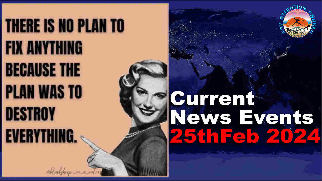 Current News Events - 25th February 2024 - There is NO Plan to FIX Anything...