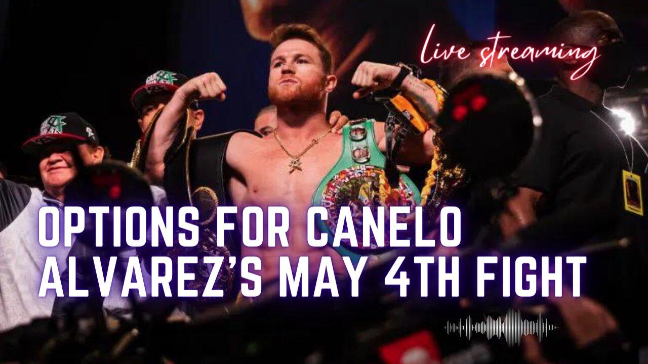Options For Canelo Alvarez’s May 4th Fight