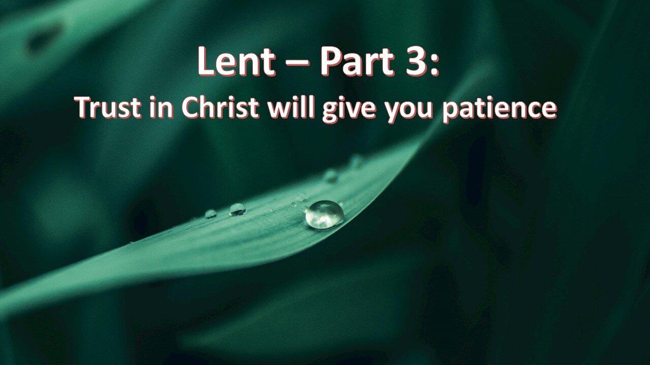Sermon Only | Lent Part 3: Trust in Christ will give you patience | February 25, 2024
