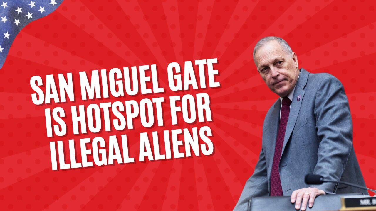 Rep. Biggs: San Miguel Gate is Hotspot for Illegal Aliens