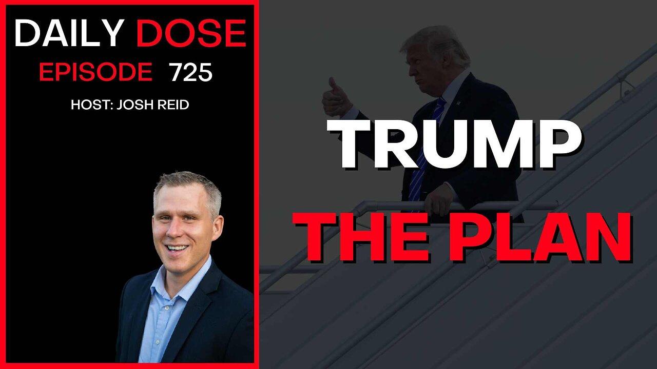 Trump The Plan | Ep. 725 - Daily Dose