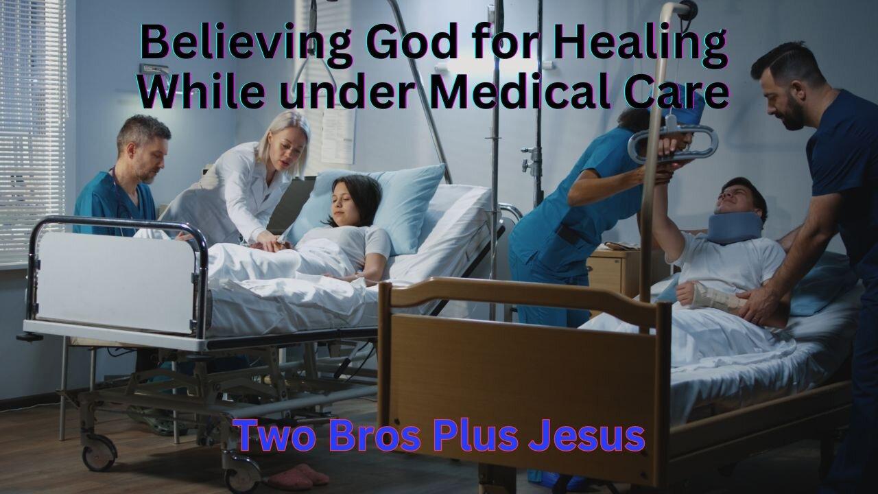 Two Bros Plus Jesus: Beleiving God for healing, while receiving medical care