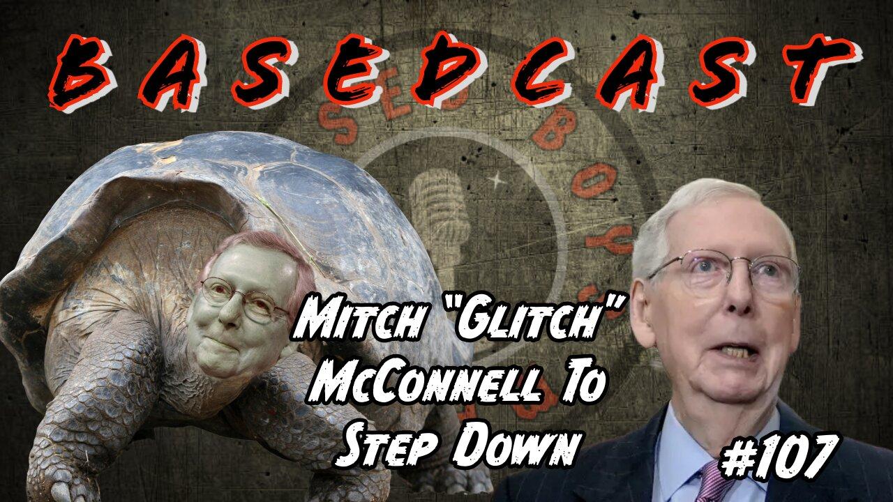 Mitch “Glitch” McConnell To Step Down | BasedCast #107