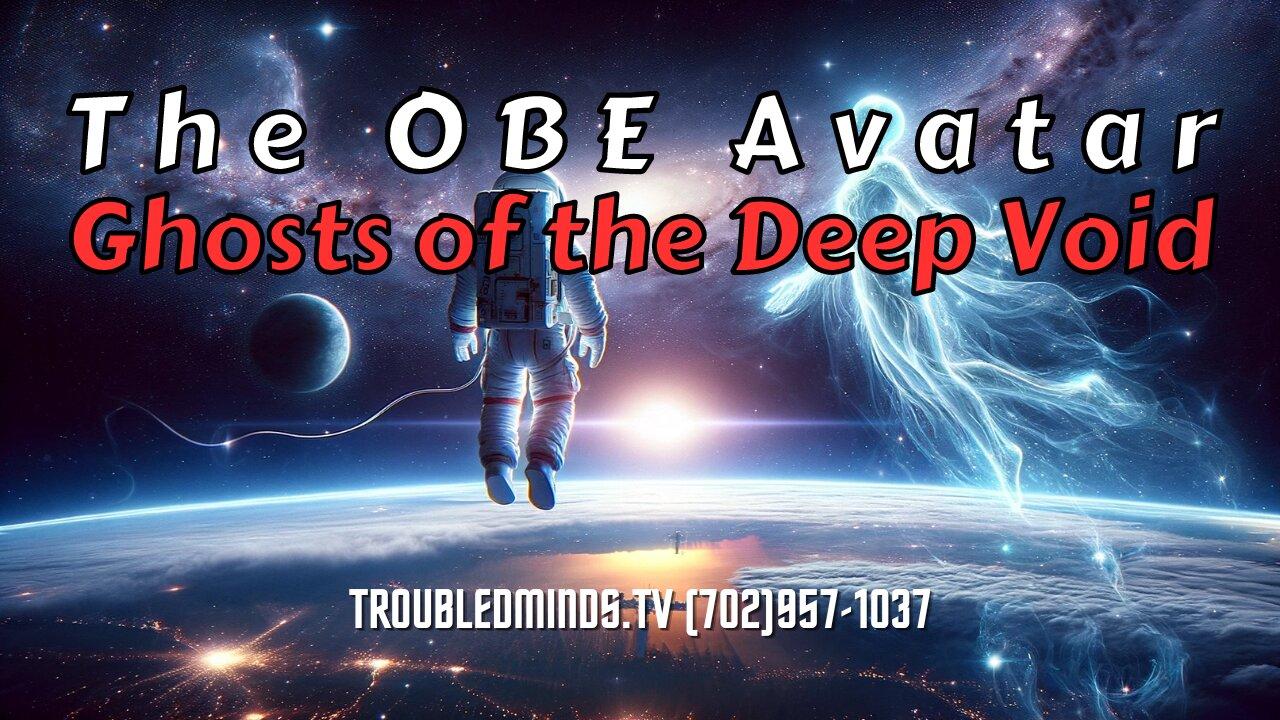 The OBE Avatar - Ghosts of the Deep Void