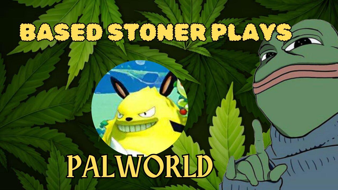 Based gaming with the based stoner | palworld lets try this again? |