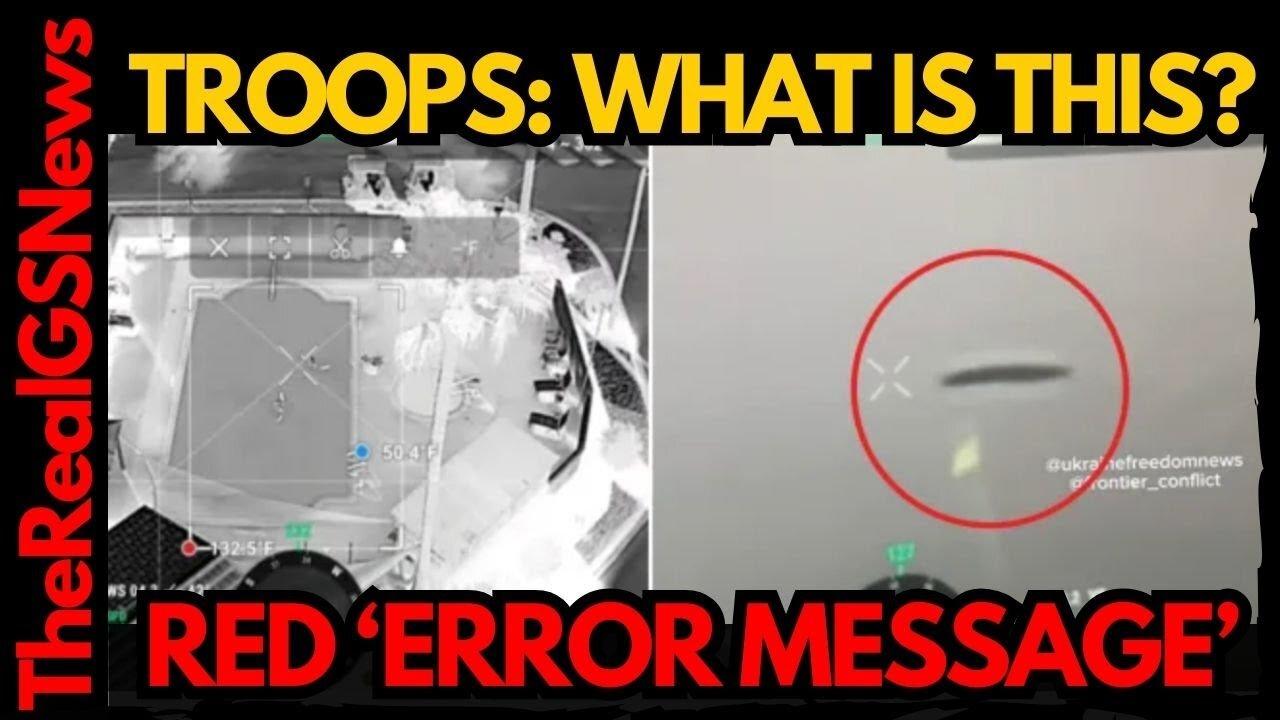 🚩 ALERT: RED ‘ERROR MESSAGE’ [ TROOPS FOUND SOMETHING CAPTURED ON VIDEO ]