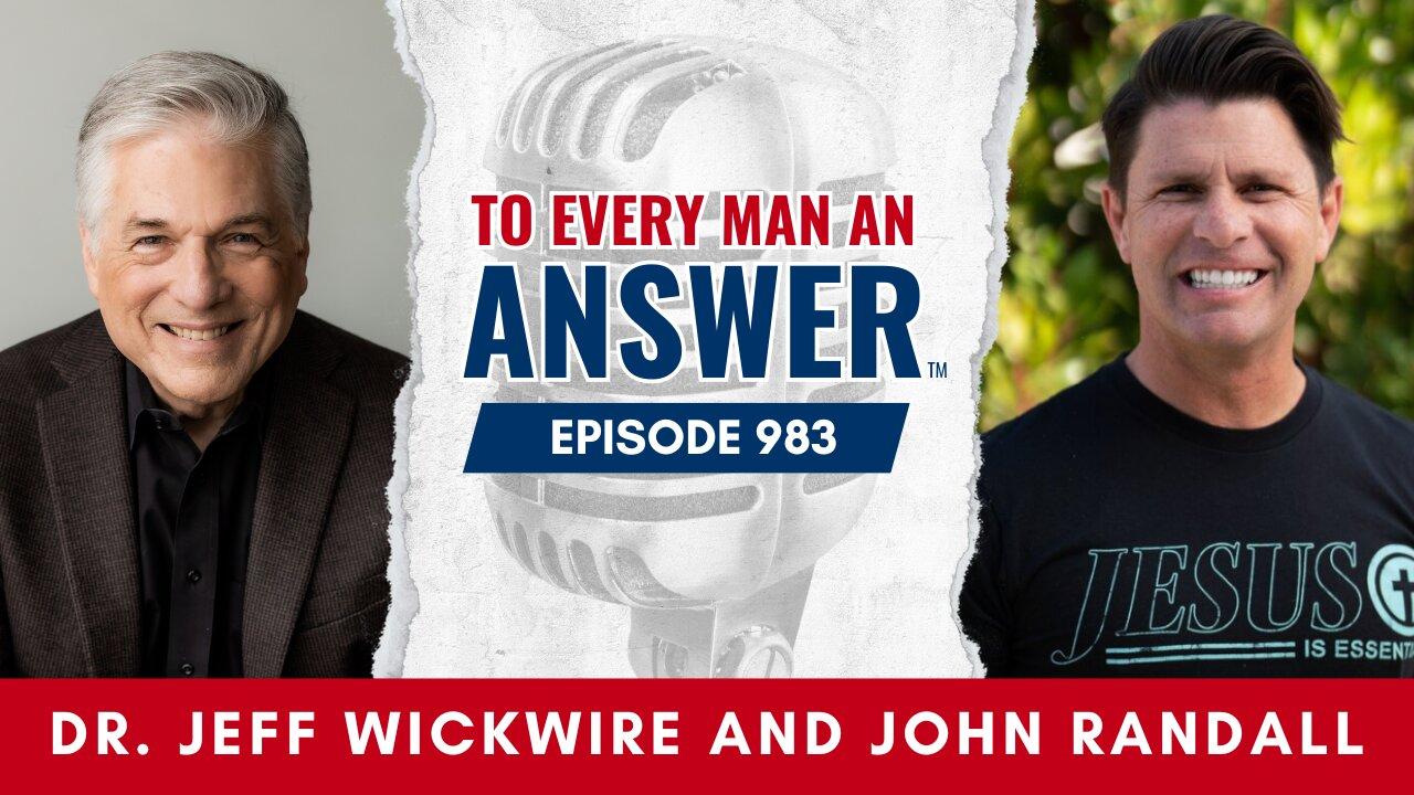 Episode 983 - Dr. Jeff Wickwire and Pastor John Randall on To Every Man An Answer