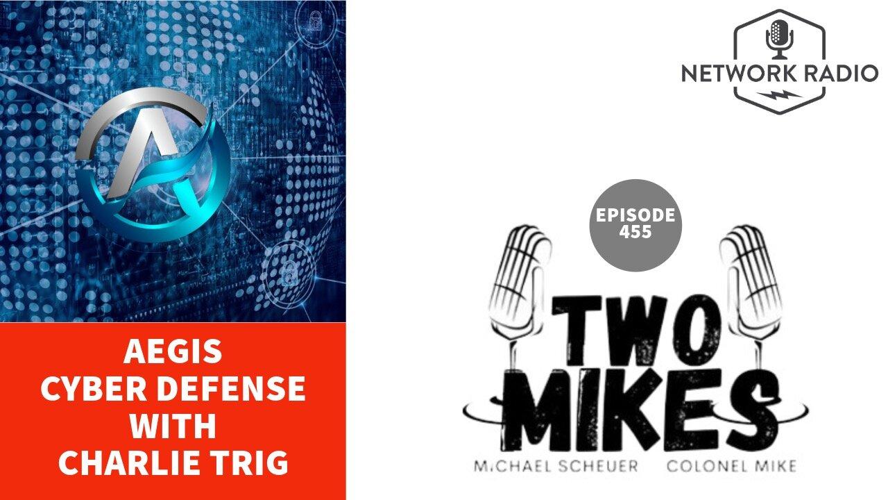 How Charlie Trig's Aegis Cyber Defense is Revolutionizing Cybersecurity |  | Two Mikes with Dr Michael Scheuer & Col Mi