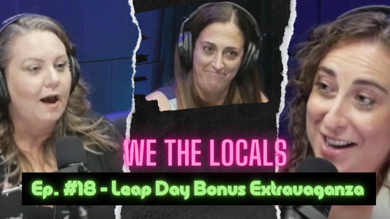 We the Locals Episode 18: Leap Day Bonus Extravaganza!!