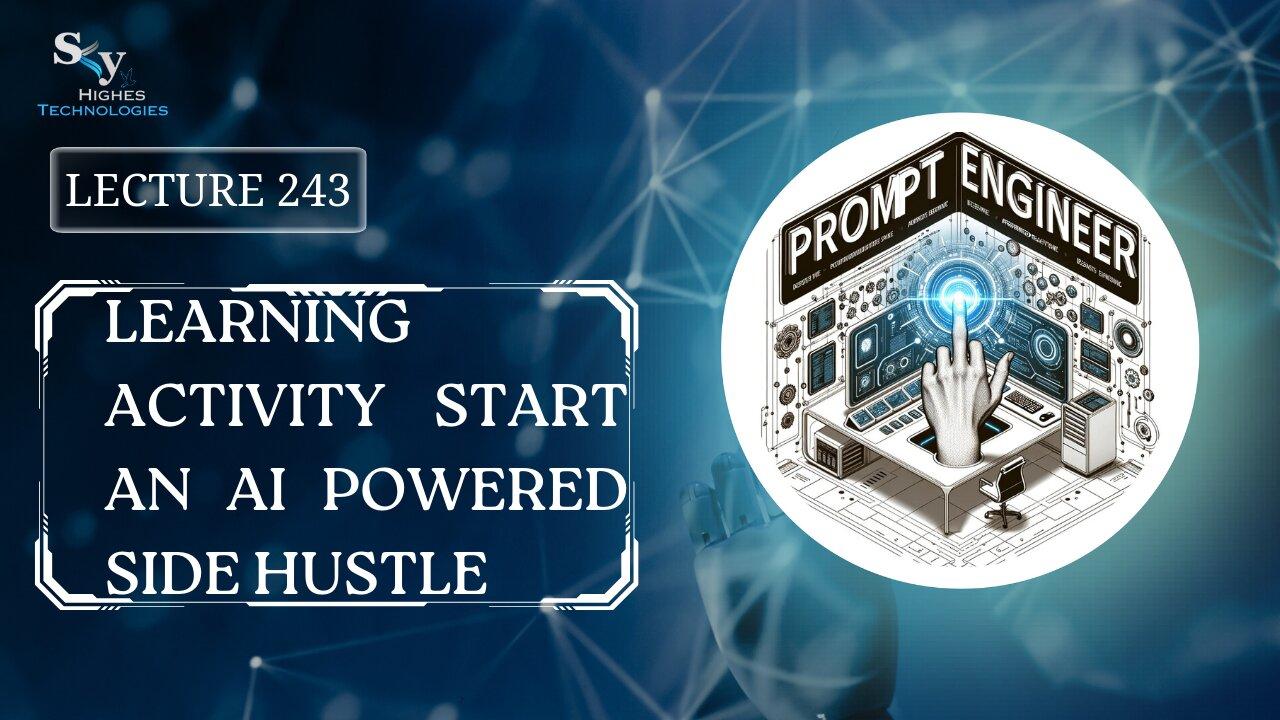 243. Learning Activity Start an AI Powered Side Hustle | Skyhighes | Prompt Engineering