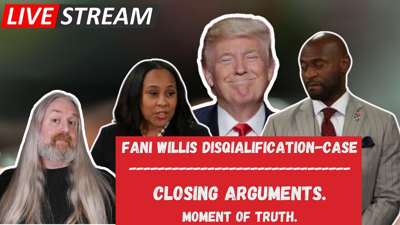 Live - Fani Willis Disqualification-case - Closing Arguments.