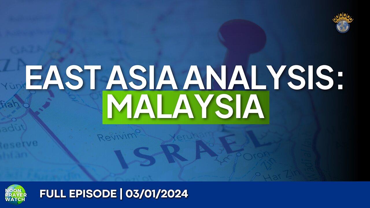 🔵 East Asia Analysis: Malaysia | Noon Prayer Watch | 03/01/2024
