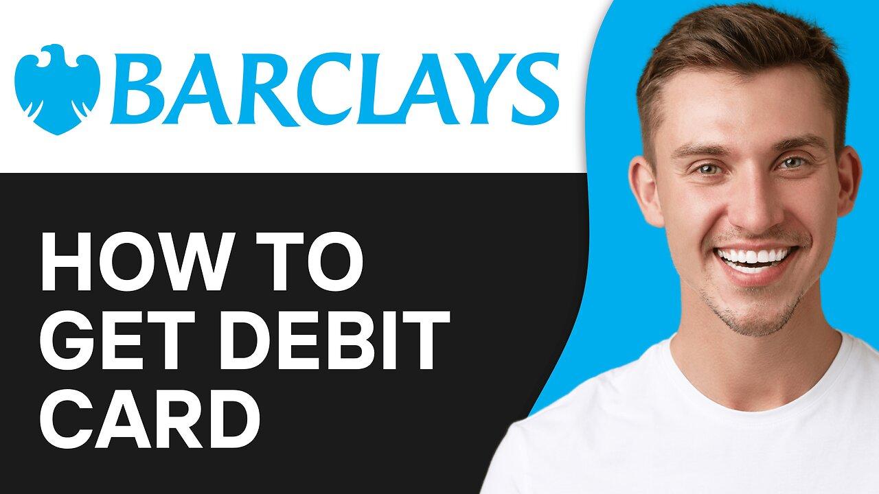 How To Get Barclays Debit Card Online