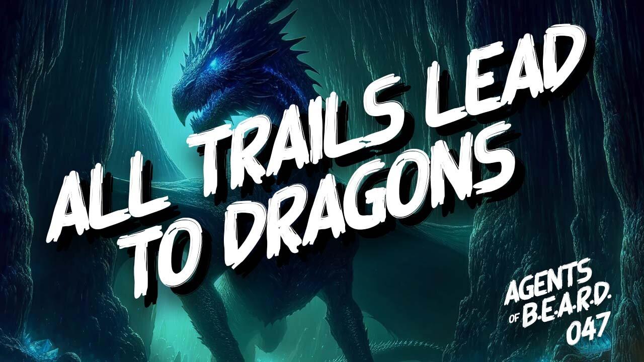 All Trails Lead To Dragons - Agents of B.E.A.R.D. 047 - Dungeons & Dragons Live Play