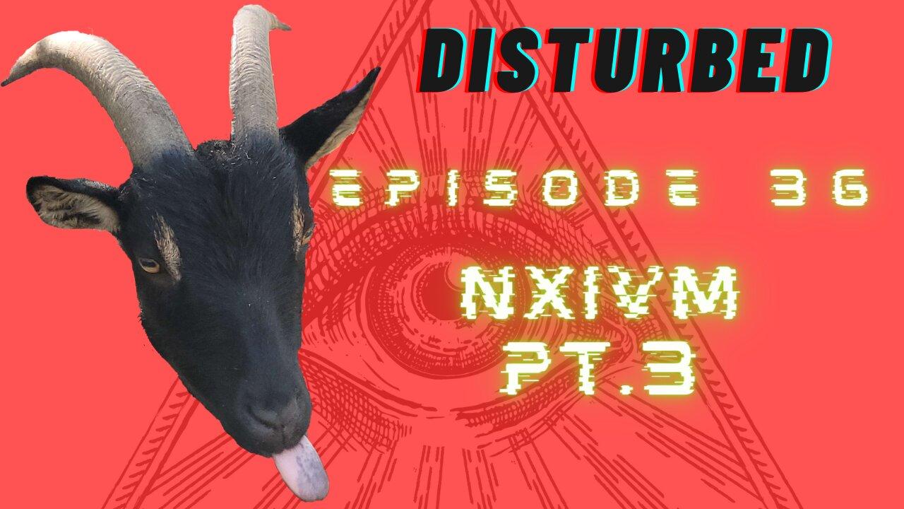 Disturbed EP. 36 NXIVM Pt.3