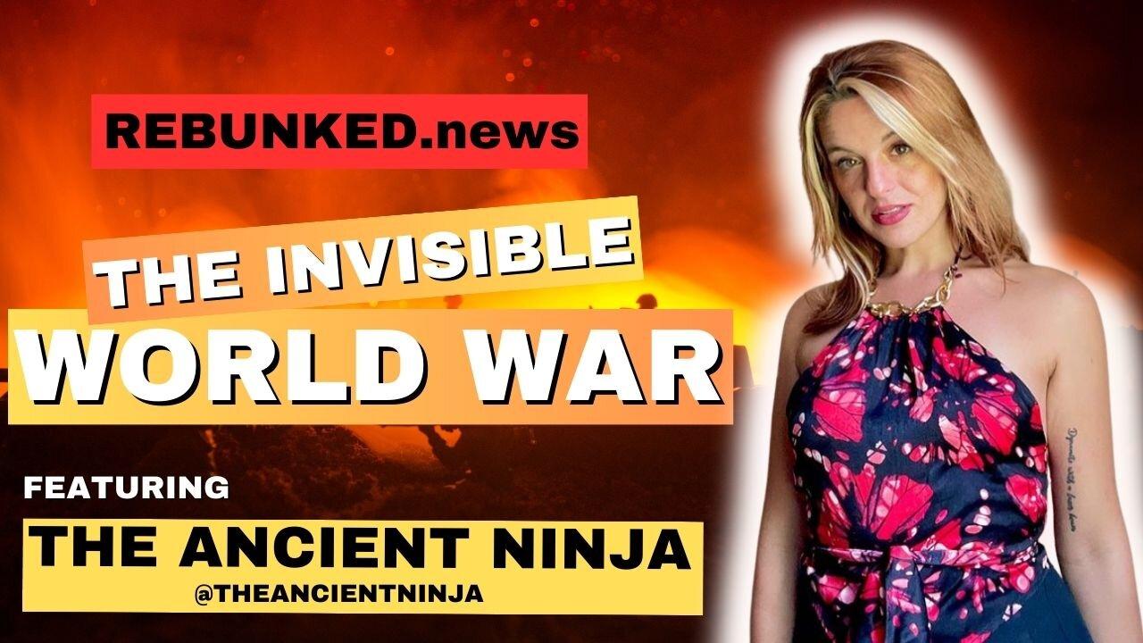 Rebunked # 151 | The Invisible World War | The Ancient Ninja